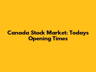 Canada Stock Market: Today's Opening Times