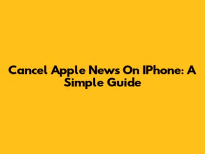 Cancel Apple News On IPhone: A Simple Guide