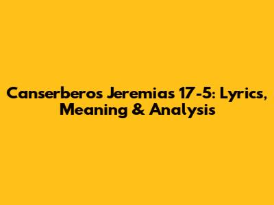 Canserbero's Jeremias 17-5: Lyrics, Meaning & Analysis