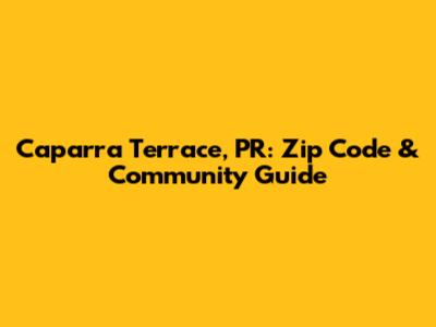 Caparra Terrace, PR: Zip Code & Community Guide