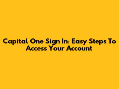 Capital One Sign In: Easy Steps To Access Your Account