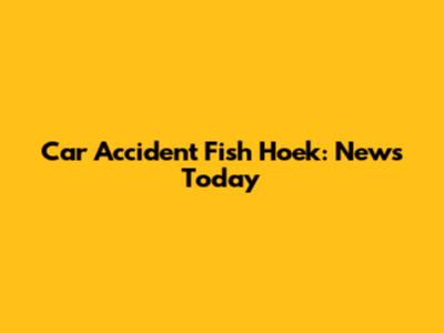 Car Accident Fish Hoek: News Today