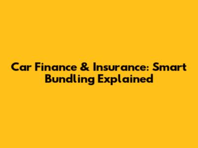 Car Finance & Insurance: Smart Bundling Explained
