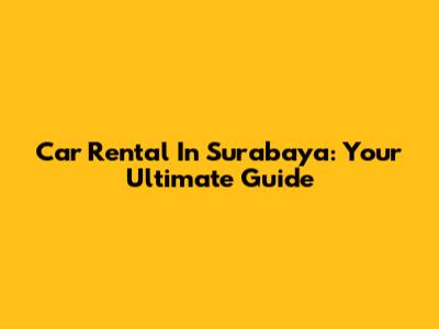 Car Rental In Surabaya: Your Ultimate Guide