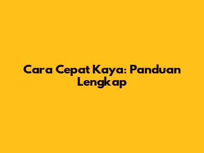 Cara Cepat Kaya: Panduan Lengkap