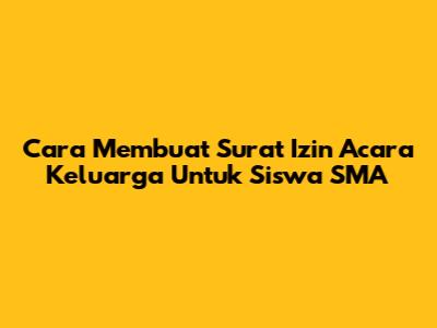 Cara Membuat Surat Izin Acara Keluarga Untuk Siswa SMA