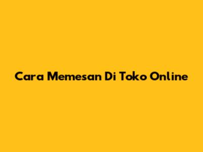 Cara Memesan Di Toko Online