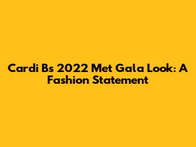 Cardi B's 2022 Met Gala Look: A Fashion Statement