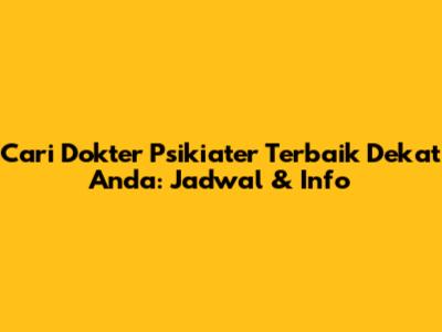 Cari Dokter Psikiater Terbaik Dekat Anda: Jadwal & Info
