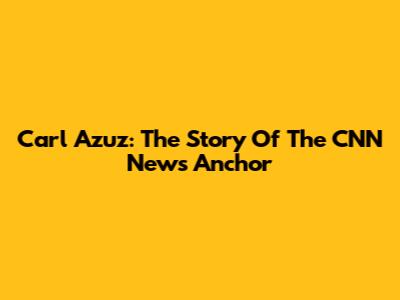 Carl Azuz: The Story Of The CNN News Anchor