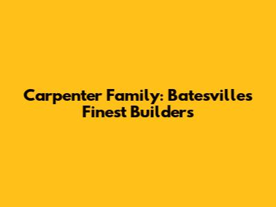 Carpenter Family: Batesville's Finest Builders
