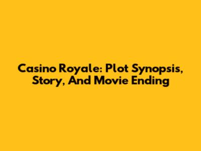 Casino Royale: Plot Synopsis, Story, And Movie Ending
