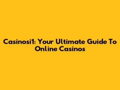 Casinosi1: Your Ultimate Guide To Online Casinos