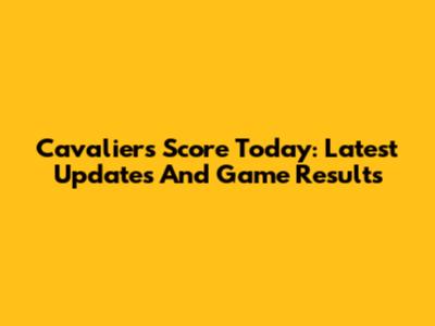 Cavaliers Score Today: Latest Updates And Game Results