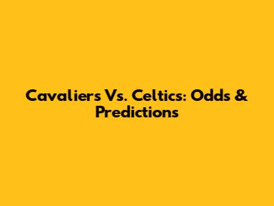 Cavaliers Vs. Celtics: Odds & Predictions