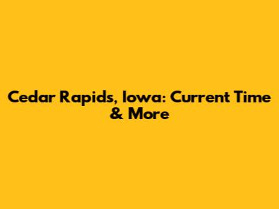 Cedar Rapids, Iowa: Current Time & More