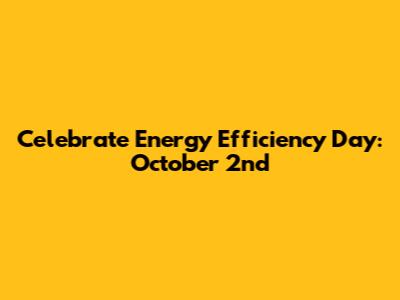 Celebrate Energy Efficiency Day: October 2nd