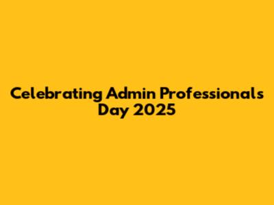 Celebrating Admin Professionals Day 2025