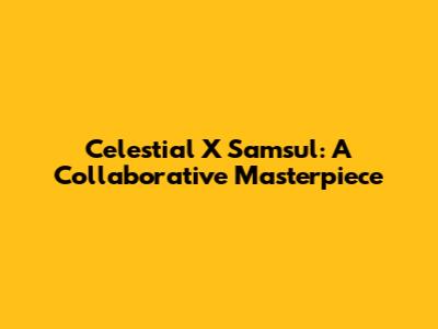 Celestial X Samsul: A Collaborative Masterpiece