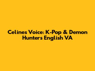 Celine's Voice: K-Pop & Demon Hunter's English VA