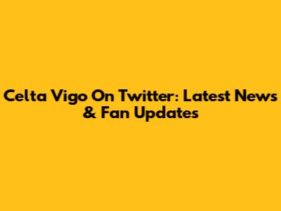 Celta Vigo On Twitter: Latest News & Fan Updates