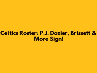 Celtics Roster: P.J. Dozier, Brissett & More Sign!