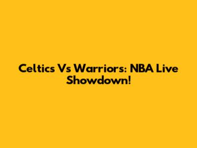 Celtics Vs Warriors: NBA Live Showdown!