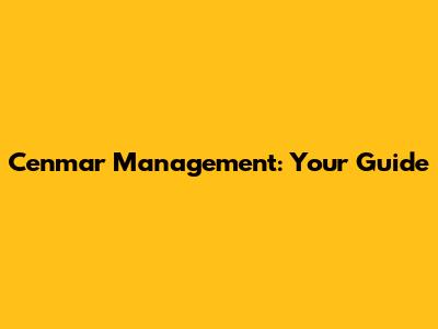 Cenmar Management: Your Guide