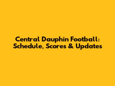 Central Dauphin Football: Schedule, Scores & Updates