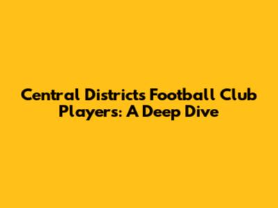 Central Districts Football Club Players: A Deep Dive