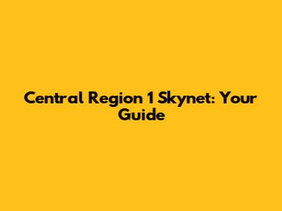 Central Region 1 Skynet: Your Guide
