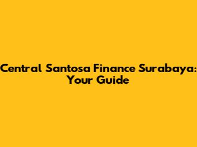 Central Santosa Finance Surabaya: Your Guide