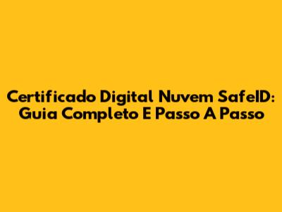 Certificado Digital Nuvem SafeID: Guia Completo E Passo A Passo