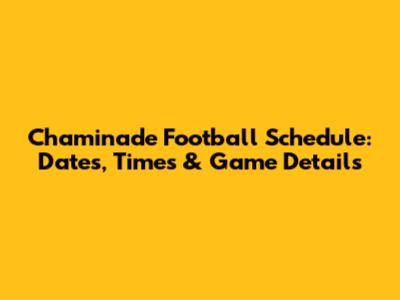 Chaminade Football Schedule: Dates, Times & Game Details