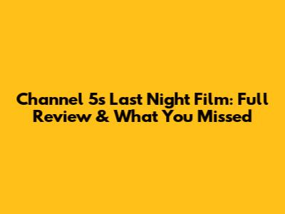 Channel 5's Last Night Film: Full Review & What You Missed