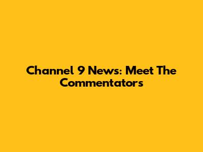 Channel 9 News: Meet The Commentators