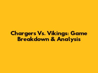 Chargers Vs. Vikings: Game Breakdown & Analysis