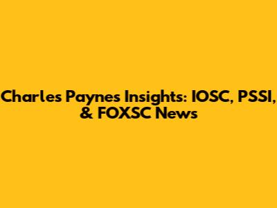 Charles Payne's Insights: IOSC, PSSI, & FOXSC News