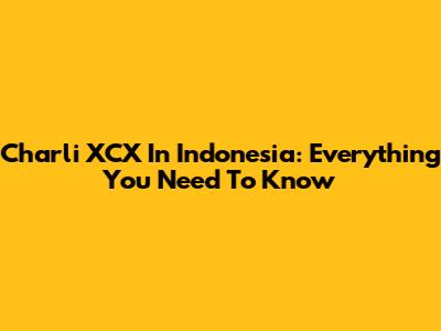 Charli XCX In Indonesia: Everything You Need To Know