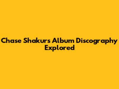 Chase Shakur's Album Discography Explored