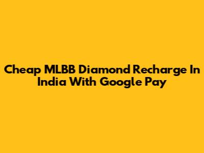 Cheap MLBB Diamond Recharge In India With Google Pay
