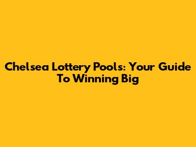 Chelsea Lottery Pools: Your Guide To Winning Big