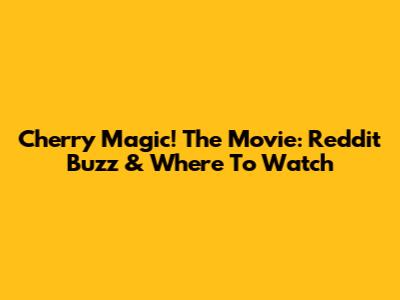 Cherry Magic! The Movie: Reddit Buzz & Where To Watch
