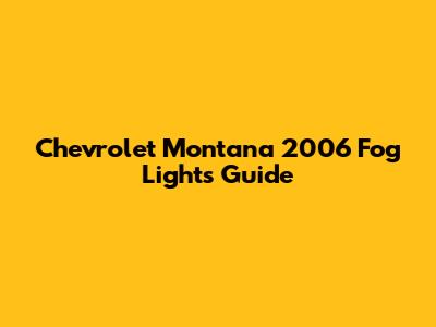 Chevrolet Montana 2006 Fog Lights Guide