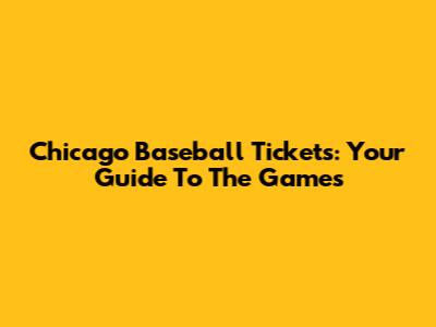 Chicago Baseball Tickets: Your Guide To The Games