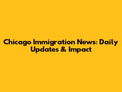 Chicago Immigration News: Daily Updates & Impact