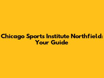 Chicago Sports Institute Northfield: Your Guide