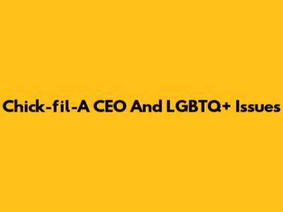 Chick-fil-A CEO And LGBTQ+ Issues