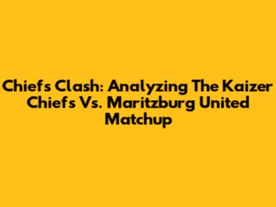 Chiefs Clash: Analyzing The Kaizer Chiefs Vs. Maritzburg United Matchup