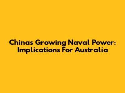 China's Growing Naval Power: Implications For Australia